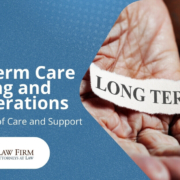 Elderly Person Holding Their Hands Open With a Piece of Paper That Reads Long Term Care | Long-Term Care Planning and Considerations | The TGQ Law Firm